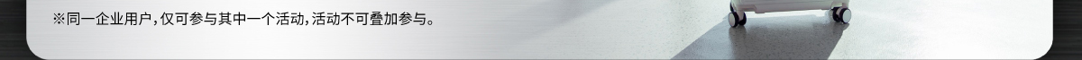 同一企業(yè)用戶，僅可參與其中一個活動，活動不可疊加參與。