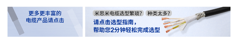 更多更豐富的電纜產(chǎn)品請(qǐng)點(diǎn)擊 米思米電纜選型繁瑣？種類太多？請(qǐng)點(diǎn)擊選型指南，幫助您2分鐘輕松完成選型